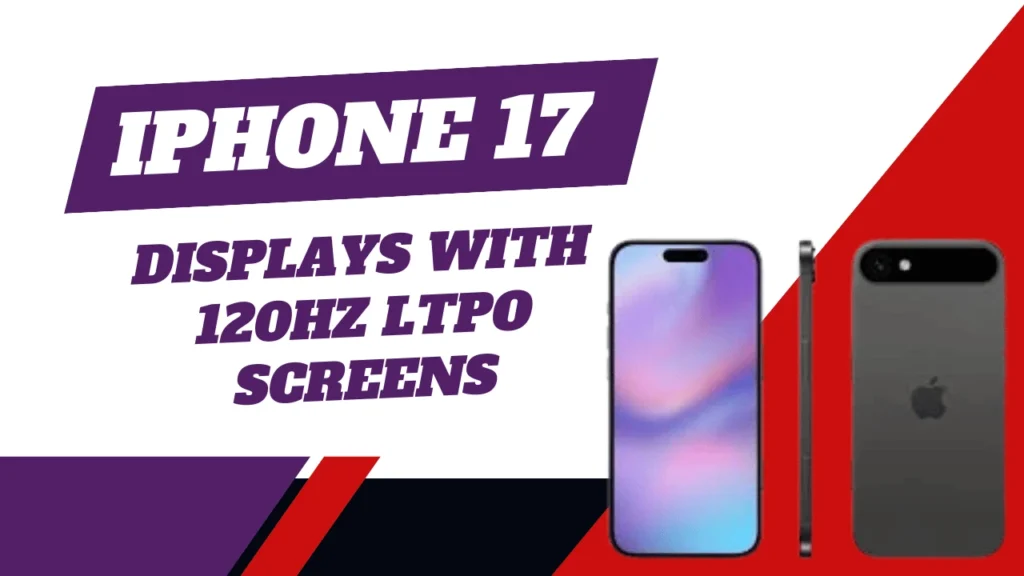 iPhone 17 Set to Revolutionize Displays with 120Hz LTPO Screens
